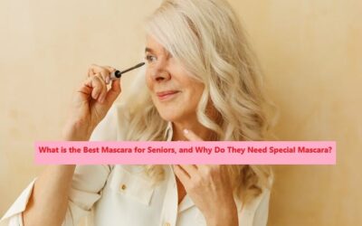 What is the Best Mascara for Seniors, and Why Do They Need Special Mascara?