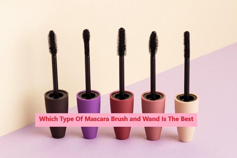 Which Type Of Mascara Brush and Wand Is The Best