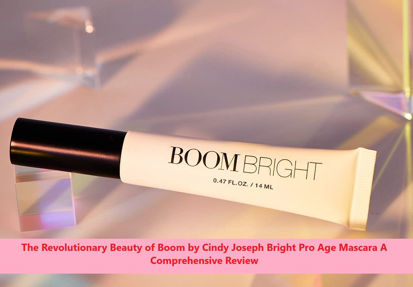 The Revolutionary Beauty of Boom by Cindy Joseph Bright Pro Age Mascara A Comprehensive Review